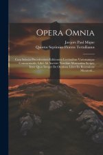 Opera Omnia: Cum Selectis Precedentium Editionum Lectionibus Variorumque Commentariis. Libri Ab Auctore Nondum Montanista Scripti,