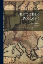 Histoire De Pologne: Depuis Son Origine Jusqu'? Nos Jours...