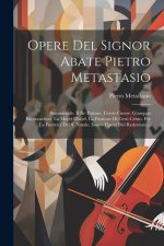 Opere Del Signor Abate Pietro Metastasio: Semiramide. Il Re Pastore. L'eroe Cinese. Giuseppe Riconosciuto. La Moret D'abel. La Passione Di Ges? Cristo