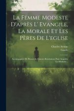 La Femme Modeste D'apr?s L' Evangile, La Morale Et Les P?res De L'eglise: Accompagnée De Pieuses Et Courtes Résolutions Pour Acquérir La Modestie...