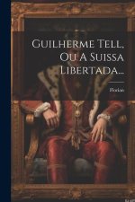 Guilherme Tell, Ou A Suissa Libertada...