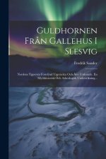 Guldhornen Fr?n Gallehus I Slesvig: Nordens Yppersta Fornfynd Upptäckta Och ?ter Förlorade. En Mythhistorisk Och Arkeologisk Undersökning...