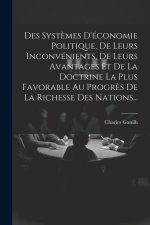 Des Syst?mes D'économie Politique, De Leurs Inconvénients, De Leurs Avantages Et De La Doctrine La Plus Favorable Au Progr?s De La Richesse Des Nation