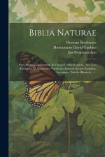 Biblia Naturae: Sive, Historia Insectorum In Classes Certas Redacta, Nec Non Exemplis, Et Anatomico Variorum Animalculorum Examine, Ae