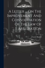 A Letter ... On The Improvement And Consolidation Of The Law Of Arbitration