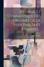 Hygi?ne Et Gymnastique Des Organes De La Voix Parlée Et Chantée...