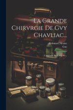 La Grande Chirvrgie De Gvy Chavliac...: Composée En L'an 1363...