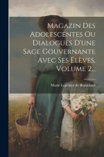 Magazin Des Adolescentes Ou Dialogues D'une Sage Gouvernante Avec Ses Él?ves, Volume 2...