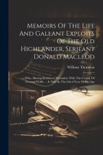 Memoirs Of The Life And Gallant Exploits Of The Old Highlander, Serjeant Donald Macleod: Who, Having Returned, Wounded, With The Corpse Of General Wol