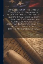 Constitution Of The State Of Texas, Adopted Unanimously In Convention, At The City Of Austin, 1845. An Ordinance In Relation To Colonization Contracts
