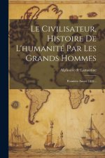 Le Civilisateur, Histoire De L'humanité Par Les Grands Hommes: Premi?re Année 1852...