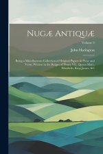 Nug? Antiqu?: Being a Miscellaneous Collection of Original Papers in Prose and Verse: Written in the Reigns of Henry Viii, Queen Mar