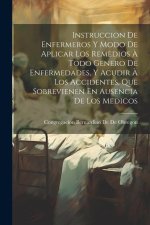 Instruccion De Enfermeros Y Modo De Aplicar Los Remedios ? Todo Genero De Enfermedades, Y Acudir ? Los Accidentes, Que Sobrevienen En Ausencia De Los