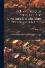 Les Hypoth?ques Légales, Dans L'intér?t Des Mineurs Et Des Femmes Mariées: Commentaire Du Chapitre Iii, Section I De La Loi Du 16 Décembre 1851
