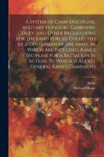 A System of Camp-Discipline, Military Honours, Garrison-Duty, and Other Regulations for the Land Forces, Collected by a Gentleman of the Army. in Whic