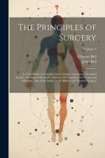 The Principles of Surgery: As They Relate to Wounds, Ulcers, Fistul?, Aneurisms, Wounded Arteries, Fractures of the Limbs, Tumors, the Operations