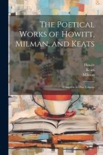 The Poetical Works of Howitt, Milman, and Keats: Complete in one Volume
