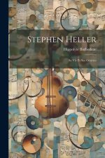 Stephen Heller: Sa Vie Et Ses Oeuvres