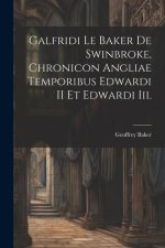 Galfridi Le Baker De Swinbroke, Chronicon Angliae Temporibus Edwardi II Et Edwardi Iii.