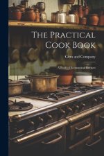 The Practical Cook Book: A Book of Economical Recipes
