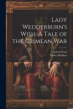 Lady Wedderburn's Wish. A Tale of the Crimean War