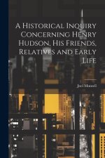 A Historical Inquiry Concerning Henry Hudson, His Friends, Relatives and Early Life