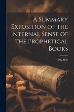 A Summary Exposition of the Internal Sense of the Prophetical Books