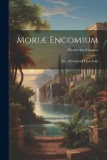 Mori? Encomium: Or, a Panegyrick Upon Folly