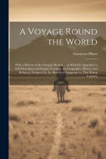 A Voyage Round the World: With a History of the Oregon Mission ... to Which Is Appended a Full Description of Oregon Territory, Its Geography, H