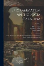 Epigrammatum Anthologia Palatina: Cum Planudeis Et Appendice Nova Epigrammatum Veterum Ex Libris Et Marmoribus Ductorum; Volume 1