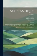 Nug? Antiqu?: Being a Miscellaneous Collection of Original Papers, in Prose and Verse; Written During the Reigns of Henry Viii. Edwa