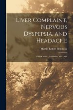 Liver Complaint, Nervous Dyspepsia, and Headache: Their Causes, Prevention, and Cure