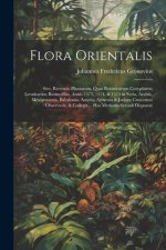 Flora Orientalis: Sive, Recensio Plantarum, Quas Botanicorum Coryphaeus Leonhardus Rauwolffus, Annis 1573, 1574, & 1575 in Syria, Arabia