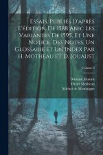 Essais. Publiés d'apr?s l'édition de 1588 abec les variantes de 1595, et une notice, des notes, un glossaire et un index par H. Motheau et D. Jouaust;