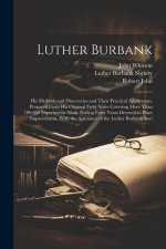 Luther Burbank: His Methods and Discoveries and Their Practical Application. Prepared From His Original Field Notes Covering More Than