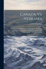 Canada Vs. Nebraska: A Refutation of Attacks Made On Canada by C.R. Shaller, Commissioner of the Missouri Railroad Company, in the 