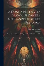 La Donna Nella Vita Nuova Di Dante E Nel Canzoniere Del Petrarca: Lettura Fatta Al Circolo Filologico Di Pisa Il D? 15 Marzo 1874