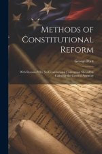 Methods of Constitutional Reform: With Reasons why no Constitutional Convention Should be Called by the General Assembly