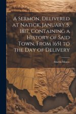 A Sermon, Delivered at Natick, January 5, 1817, Containing a History of Said Town, From 1651 to the day of Delivery