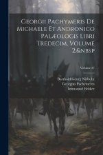 Georgii Pachymeris De Michaele Et Andronico Pal?ologis Libri Tredecim, Volume 2; Volume 37