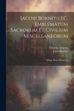 Iacobi Bornitii I.C. Emblematum sacrorum et civilium miscellaneorum: Sylloge prior [-posterior]