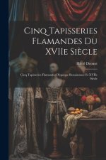 Cinq tapisseries flamandes du XVIIe si?cle; cinq tapisseries flamandes d'epoque Renaissance et XVIIe si?cle