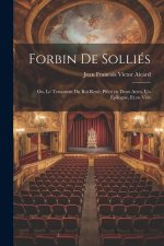 Forbin de Solliés; ou, Le testament du roi René; pi?ce en deux actes, un épilogue, et en vers