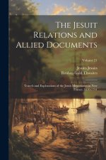 The Jesuit Relations and Allied Documents: Travels and Explorations of the Jesuit Missionaries in New France, 1610-1791; Volume 21