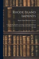 Rhode Island Imprints; a List of Books, Pamphlets, Newspapers and Broadsides Printed at Newport, Providence, Warren, Rhode Island Between 1727 and 180