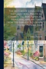 The History of Lynn, Civil, Ecclesiastical, Political, Commercial, Biographical, Municipal, and Military, From the Earliest Accounts to the Present Ti