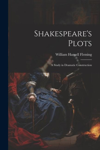 Shakespeare's Plots; a Study in Dramatic Construction