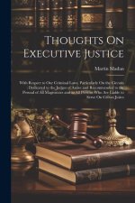 Thoughts On Executive Justice: With Respect to Our Criminal Laws, Particularly On the Circuits: Dedicated to the Judges of Assize and Recommended to