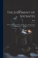The Judgment of Socrates: Being a Translation of Plato's Apology, Crito, and the Closing Scene of Phaedo. With an Introduction by P.E. More