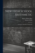 New High School Arithmetic: Academic, Industrial, Commercial